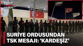 Suriye Ordusundan TSK Mesajı: İki Halkın Kardeşliğine Gölge Düşürülmesine İzin Vermeyeceğiz!