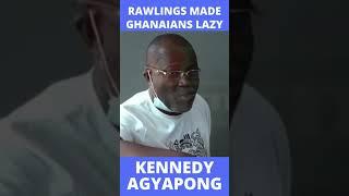 RAWLINGS MADE GHANAIANS LAZY- KENNEDY AGYAPONG #SHORTS #YTSHORTS