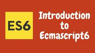 1. Introduction to Ecmascript6 (ES6). Difference between ES5 and ES6