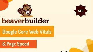 Google Core Web Vitals & Beaver Builder's Page Speed  - 2021