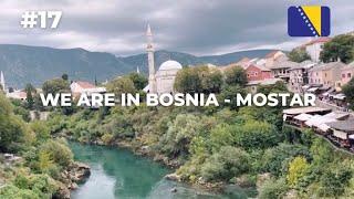 WE ARE IN BOSNIA/MOSTAR - EPISODE 17