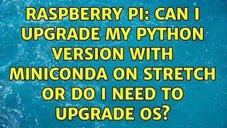 Raspberry Pi: Can I upgrade my Python version with miniconda on Stretch or do I need to upgrade OS?