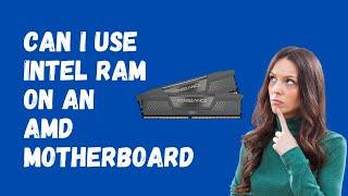 Can I Use INTEL RAM on AN AMD Motherboard