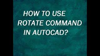 HOW TO USE ROTATE COMMAND IN AUTOCAD?