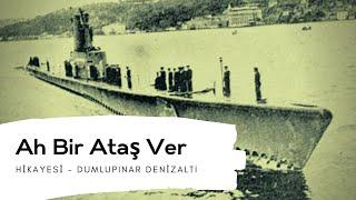 Ah Bir Ataş Ver Hikayesi - Dumlupınar Denizaltısı