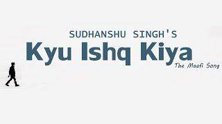 Kyu Ishq Kiya (The Maafi Song) - Sudhanshu Singh Music [Official Lyric Video]