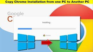 How to Copy Chrome Installation from one PC to Another PC Easily | Windows