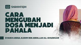 Cara Mengubah Dosa Menjadi Pahala - Syaikh Abdul Karim bin Abdillah Al-Khudhair