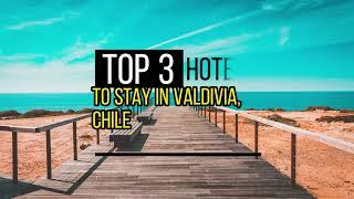 Top 3 Hotels to Stay in Valdivia - Chile