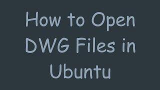 How to Open DWG Files in Ubuntu