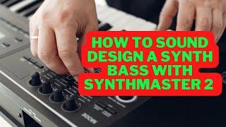 How to sound design a Synth Bass one shot with SynthMaster 2