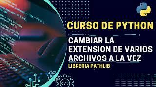 Curso de Python 2023:  ¿Cómo Cambiar Extensiones de Archivos con Python? | Guía Definitiva | E08