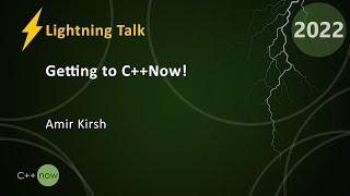 Lightning Talk: Getting to C++Now! - Amir Kirsh - CppNow 2022