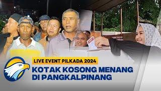 LIVE EVENT - Menangnya Kotak Kosong Bentuk Kekecewaan & Suara Perubahan Warga Pangkalpinang