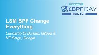 LSM BPF Change Everything - Leonardo Di Donato, Elastic & KP Singh, Google