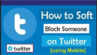 How to soft block someone on twitter