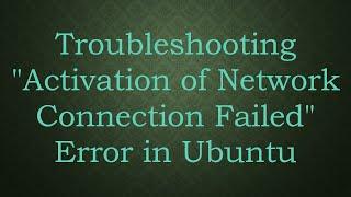 Troubleshooting "Activation of Network Connection Failed" Error in Ubuntu