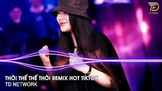 Thời Thế Thế Thời Remix (TD Network) ~ Vốn Dĩ Cuộc Đời Cũng Chỉ Là Một Cuộc Chơi Remix Hot Tiktok