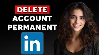 How to Delete Linkedin Account Permanently (2024)