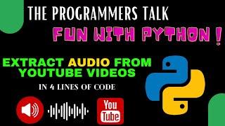 Extract AUDIO from YouTube Video | Fun with Python | The Programmers Talk