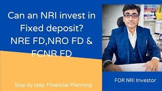 Can an NRI open Fixed deposit? -NRE FD, NRO FD, FCNR FD