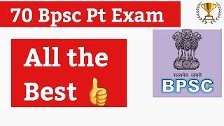  70 Bpsc PT All The Best भाइयों बहनों ।