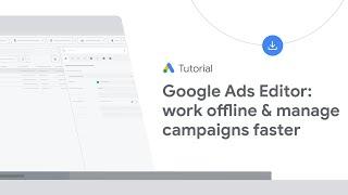 Google Ads Tutorial: Work offline & manage campaigns faster with Google Ads Editor