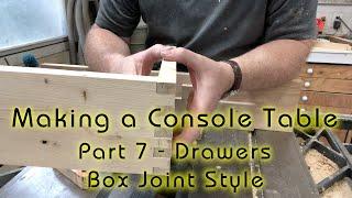 Making a Console Table - P7 - Drawers (Box Joint Style)