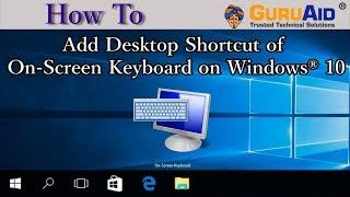 How to Add Desktop Shortcut of On Screen Keyboard on Windows® 10 - GuruAid