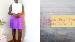 How To make a Front Twist Criss Cross Top/tshirt