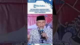 Kritikan Keras Amien Rais Sebut Jokowi Presiden Terburuk Manusia Toxic yang Bodoh