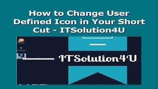 How to Change User Defined Icon in Your Short Cut -  ITSolution4U