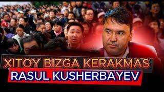 XITOY BIZGA KERAKMAS RASUL KUSHERBAYEV OTVET BERDI MANA ERKAK MANA BUNAQA GAPIRADI QO'RQMASDAN