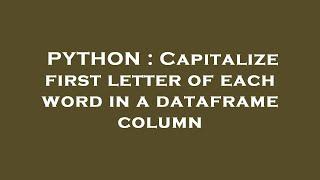 PYTHON : Capitalize first letter of each word in a dataframe column