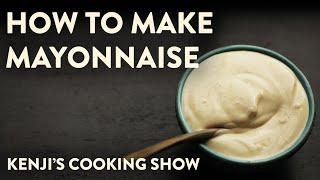 How to Make Mayonnaise | Kenji's Cooking Show