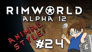 RimWorld Alpha 12 - ANIMAL STYLE - Episode 24