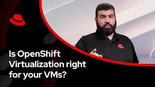 Is OpenShift Virtualization right for your VMs?