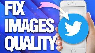 How To Fix Images Quality On Twitter App