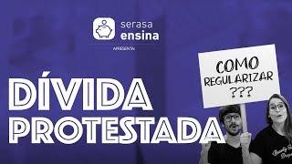 Dívida Protestada: como resolver? - Serasa Ensina