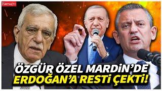 Özgür Özel Mardin'de Erdoğan'a resti çekti! "Bu irade ile inatlaşılmaz!"