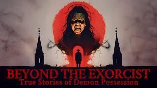 BEYOND THE EXORCIST: TRUE STORIES OF DEMON POSSESSION | FULL DOCUMENTARY