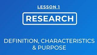 LESSON 1- DEFINITION OF RESEARCH, CHARACTERISTICS, AND PURPOSE