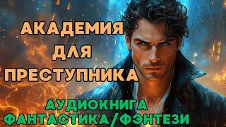 АУДИОКНИГА ФАНТАСТИКА/ФЭНТЕЗИ: АКАДЕМИЯ ДЛЯ ПРЕСТУПНИКА СЛУШАТЬ