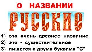 О названиях Русины и Русские. Название Русские: 1) Очень древнее, 2) Существительное, 3) с двумя "С"