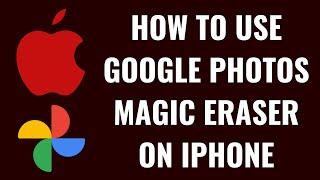 How to Use Google Photos Magic Eraser on iPhone