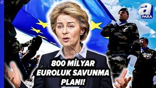 Avrupa Birliği'nden 800 Milyar Euroluk Savunma Planı! | A Para