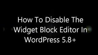 How To Disable The Widget Block Editor In WordPress 5.8[HD]