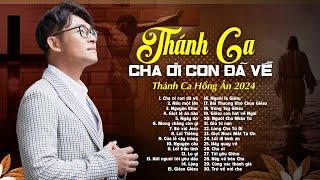 Thánh Ca Hồng Ân | Cha Ơi Con Đã Về | Tuyển Tập 30 Ca Khúc Thánh Ca Bất Hủ Được Nghe Nhiều Nhất