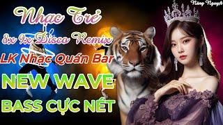 ĐẲNG CẤP NHẠC HOA LỜI VIỆT 8x 9x NEW WAVE | NHẠC TRẺ DISCO REMIX MODERN TALKING BASS CĂNG ĐÉT