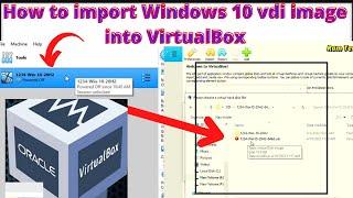 How to import a .vdi file to Virtualbox? How to import Windows 10 vdi image into VirtualBox